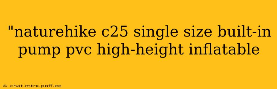 "naturehike c25 single size built‐in pump pvc high‐height inflatable 