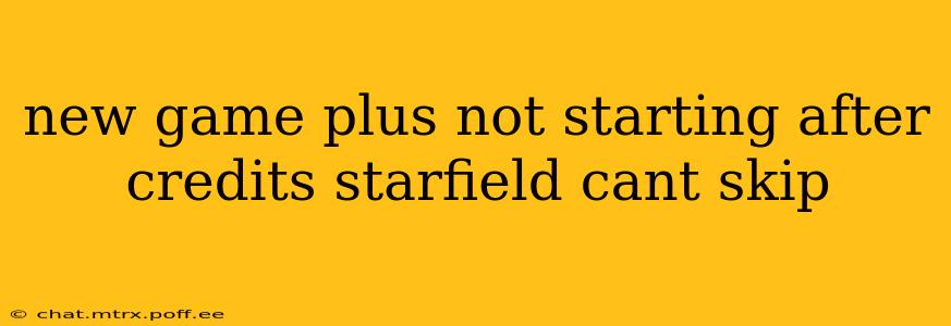 new game plus not starting after credits starfield cant skip