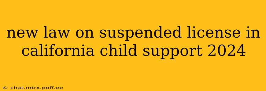 new law on suspended license in california child support 2024