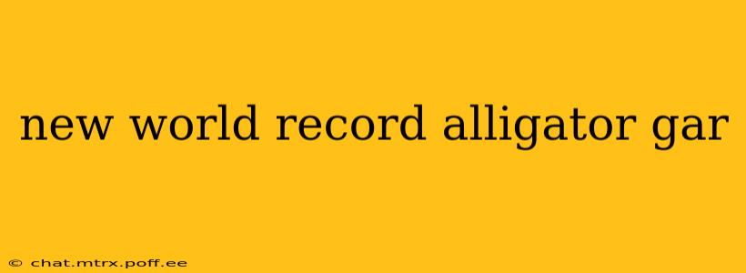 new world record alligator gar