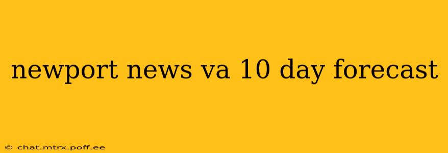newport news va 10 day forecast