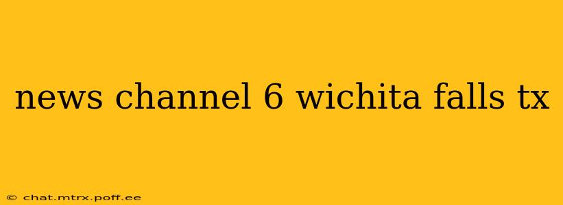 news channel 6 wichita falls tx