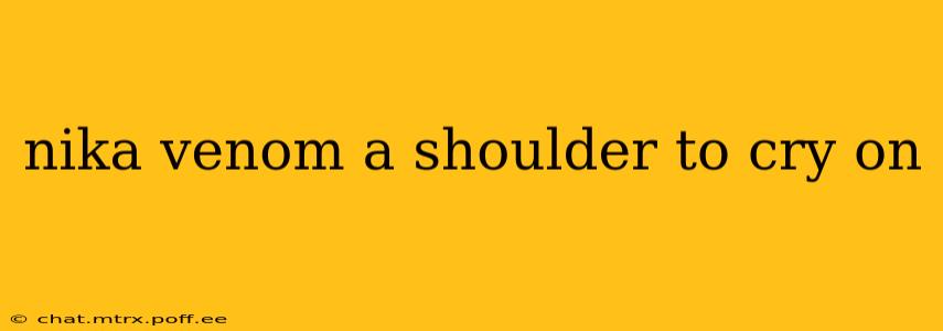 nika venom a shoulder to cry on