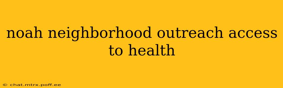 noah neighborhood outreach access to health