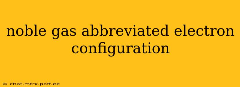 noble gas abbreviated electron configuration