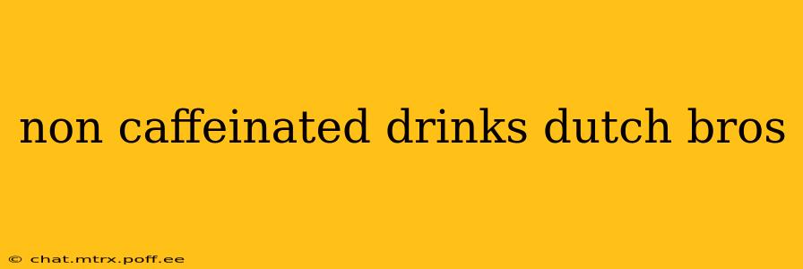 non caffeinated drinks dutch bros