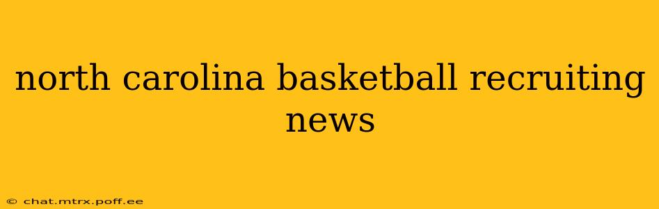 north carolina basketball recruiting news
