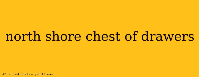north shore chest of drawers