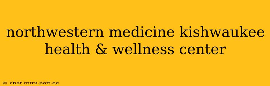 northwestern medicine kishwaukee health & wellness center