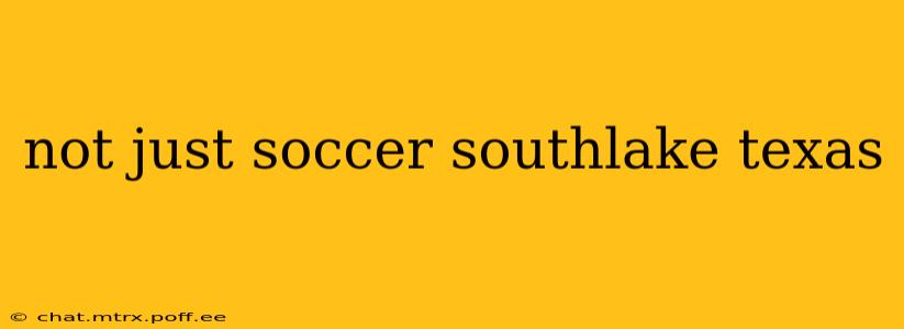 not just soccer southlake texas