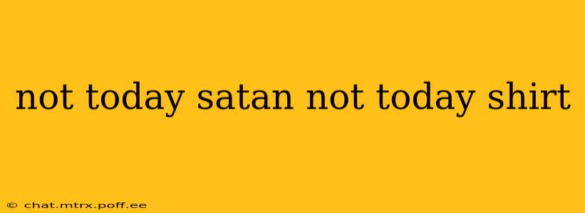 not today satan not today shirt