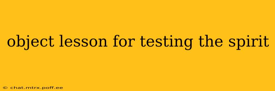 object lesson for testing the spirit