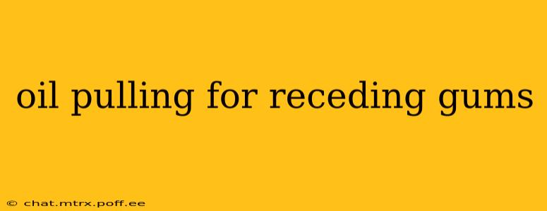 oil pulling for receding gums