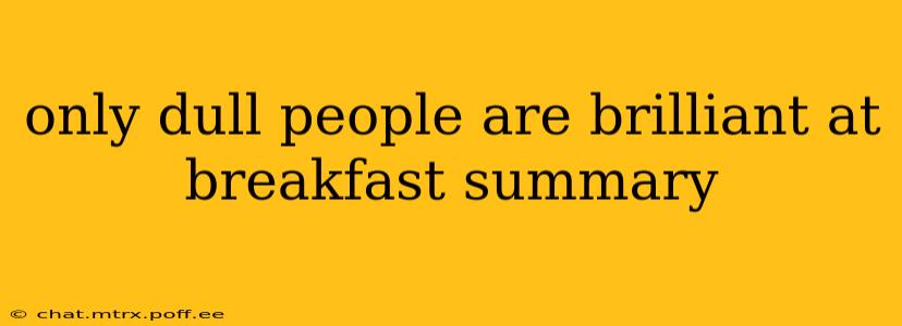 only dull people are brilliant at breakfast summary