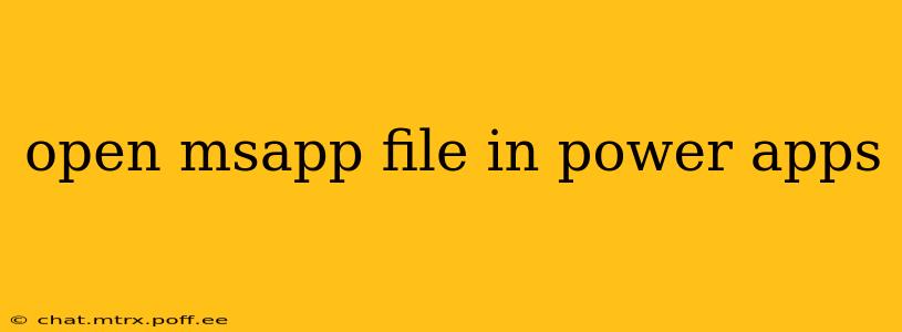 open msapp file in power apps