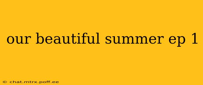 our beautiful summer ep 1