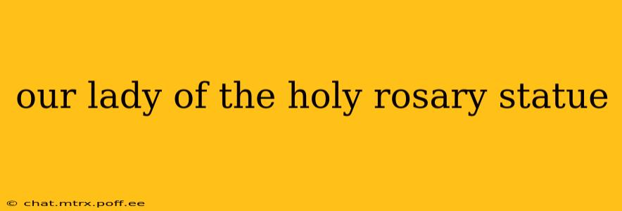 our lady of the holy rosary statue