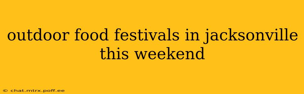 outdoor food festivals in jacksonville this weekend