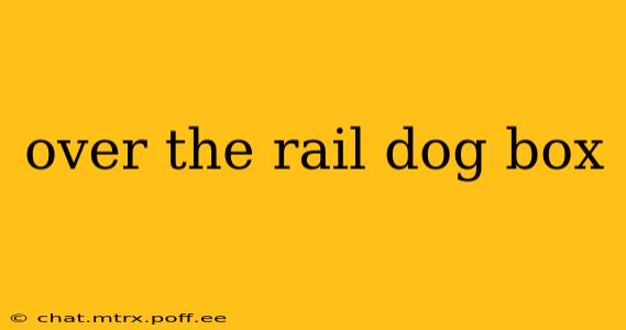 over the rail dog box