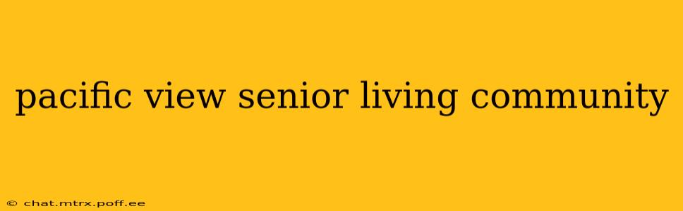 pacific view senior living community