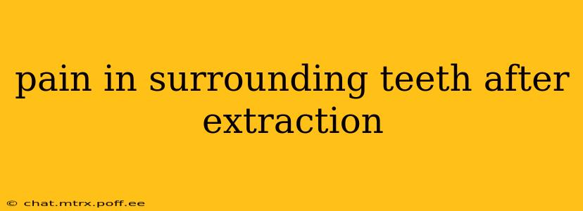 pain in surrounding teeth after extraction