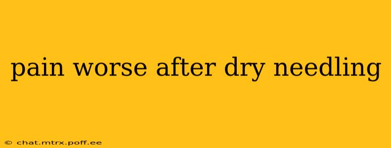 pain worse after dry needling