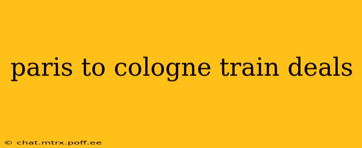 paris to cologne train deals