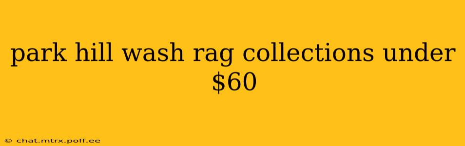 park hill wash rag collections under $60