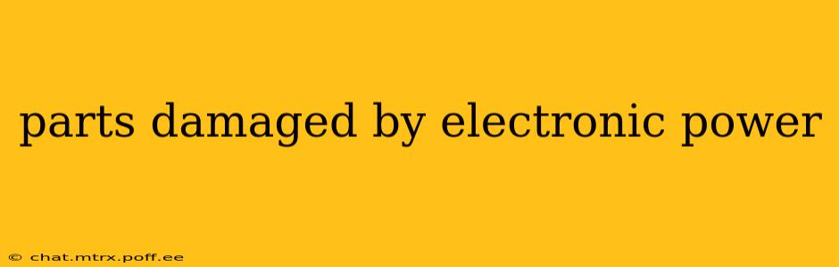 parts damaged by electronic power