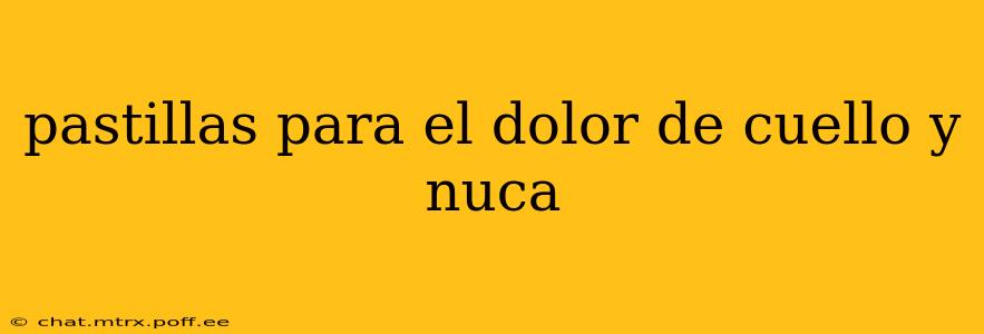 pastillas para el dolor de cuello y nuca