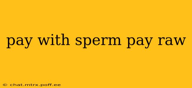 pay with sperm pay raw