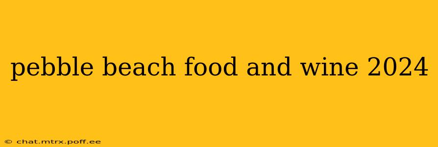 pebble beach food and wine 2024
