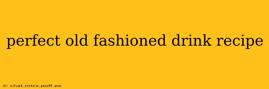 perfect old fashioned drink recipe