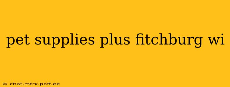 pet supplies plus fitchburg wi