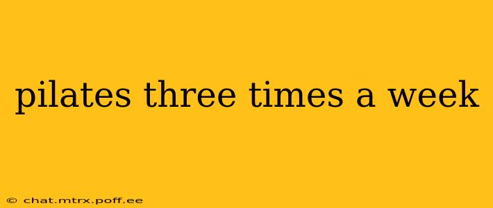 pilates three times a week