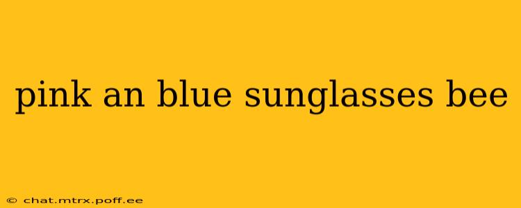 pink an blue sunglasses bee