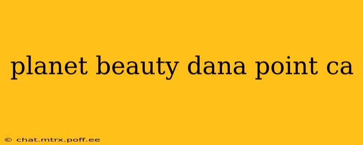 planet beauty dana point ca