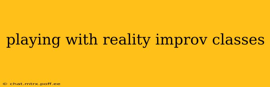 playing with reality improv classes