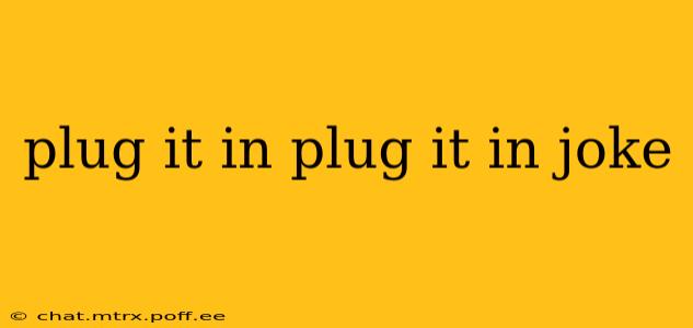 plug it in plug it in joke
