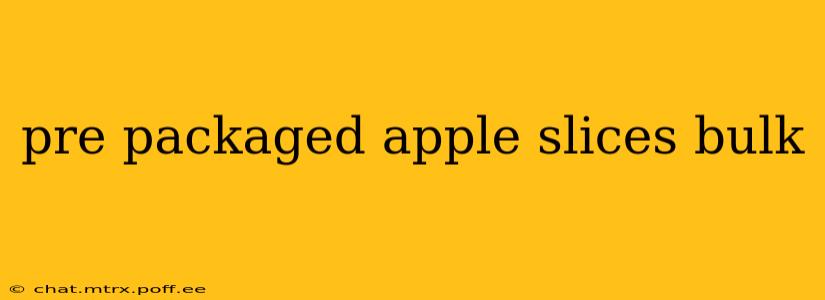 pre packaged apple slices bulk