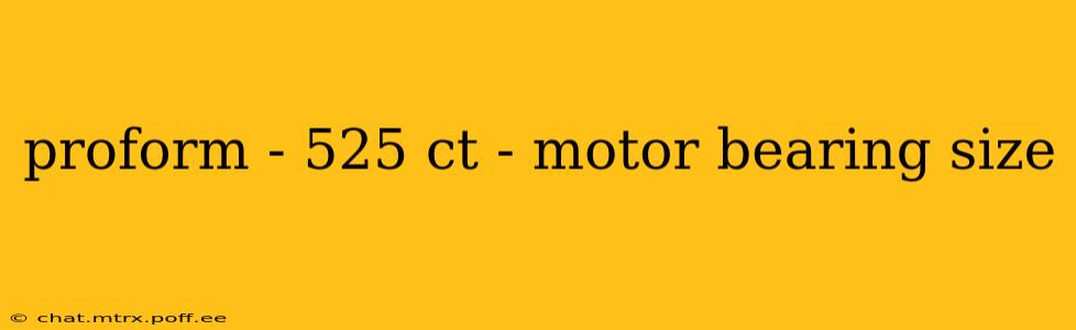 proform - 525 ct - motor bearing size