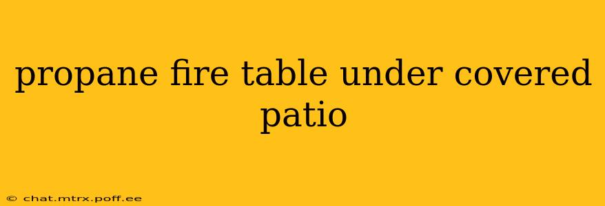 propane fire table under covered patio