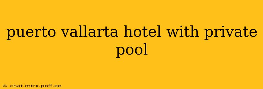 puerto vallarta hotel with private pool
