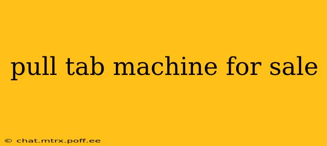 pull tab machine for sale