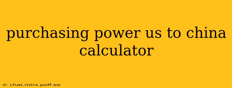 purchasing power us to china calculator