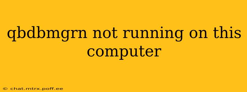 qbdbmgrn not running on this computer