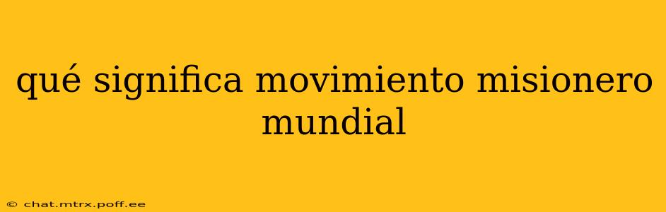 qué significa movimiento misionero mundial