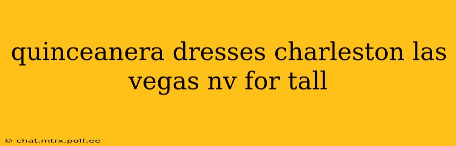 quinceanera dresses charleston las vegas nv for tall