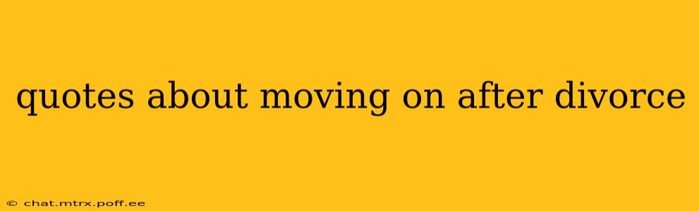 quotes about moving on after divorce