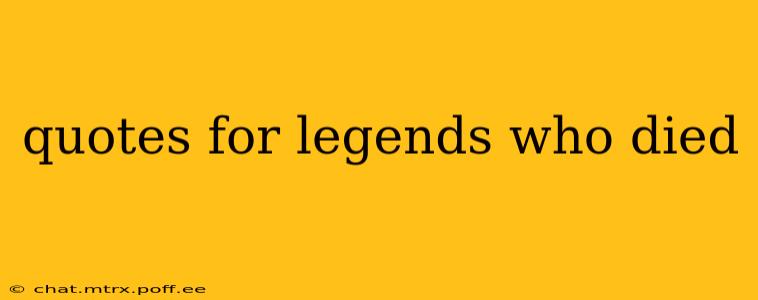 quotes for legends who died